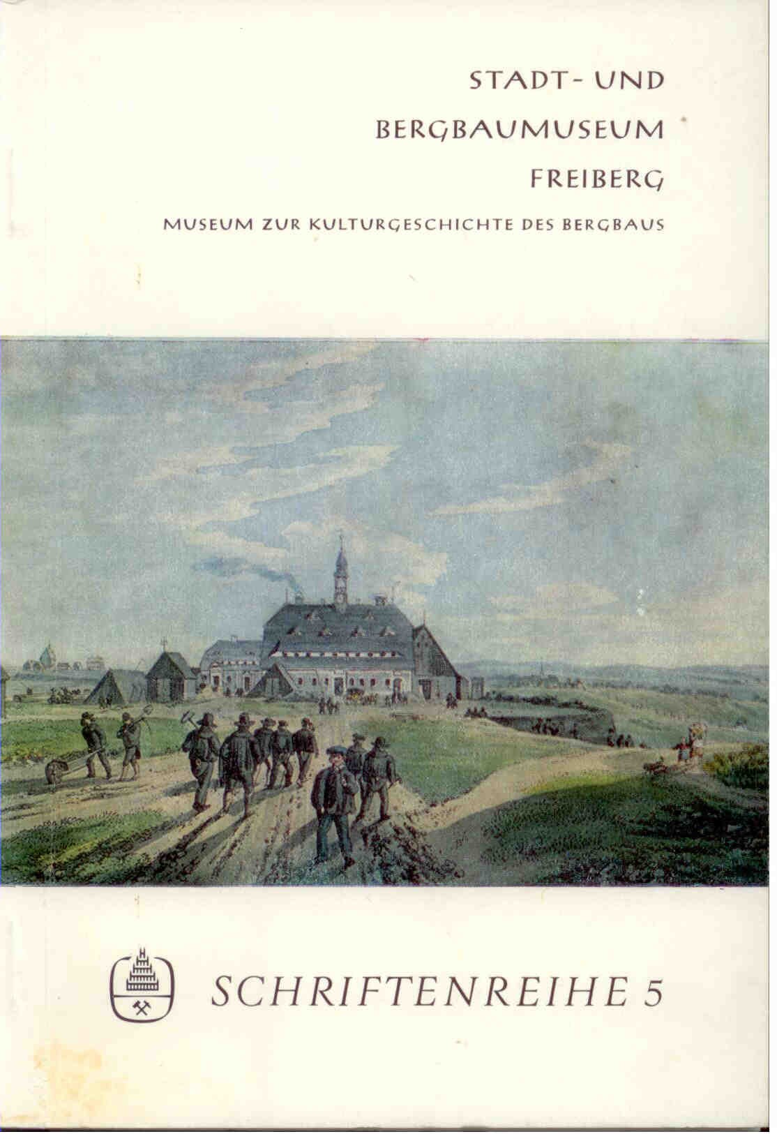Stadt - und Bergbaumuseum Freiberg ( Hrsg. ): Schriftenreihe des Stadt - und Bergbaumuseum Freiberg, Heft 5