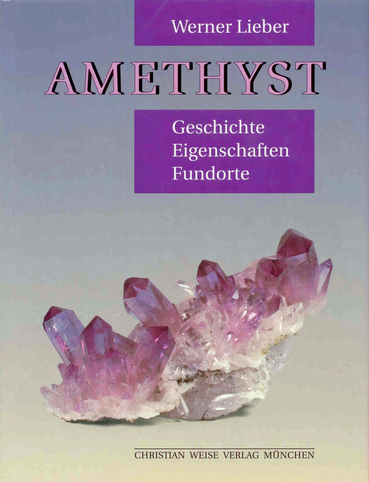 Lieber W.: Der Amethyst. Geschichte - Eigenschaften - Fundorte
