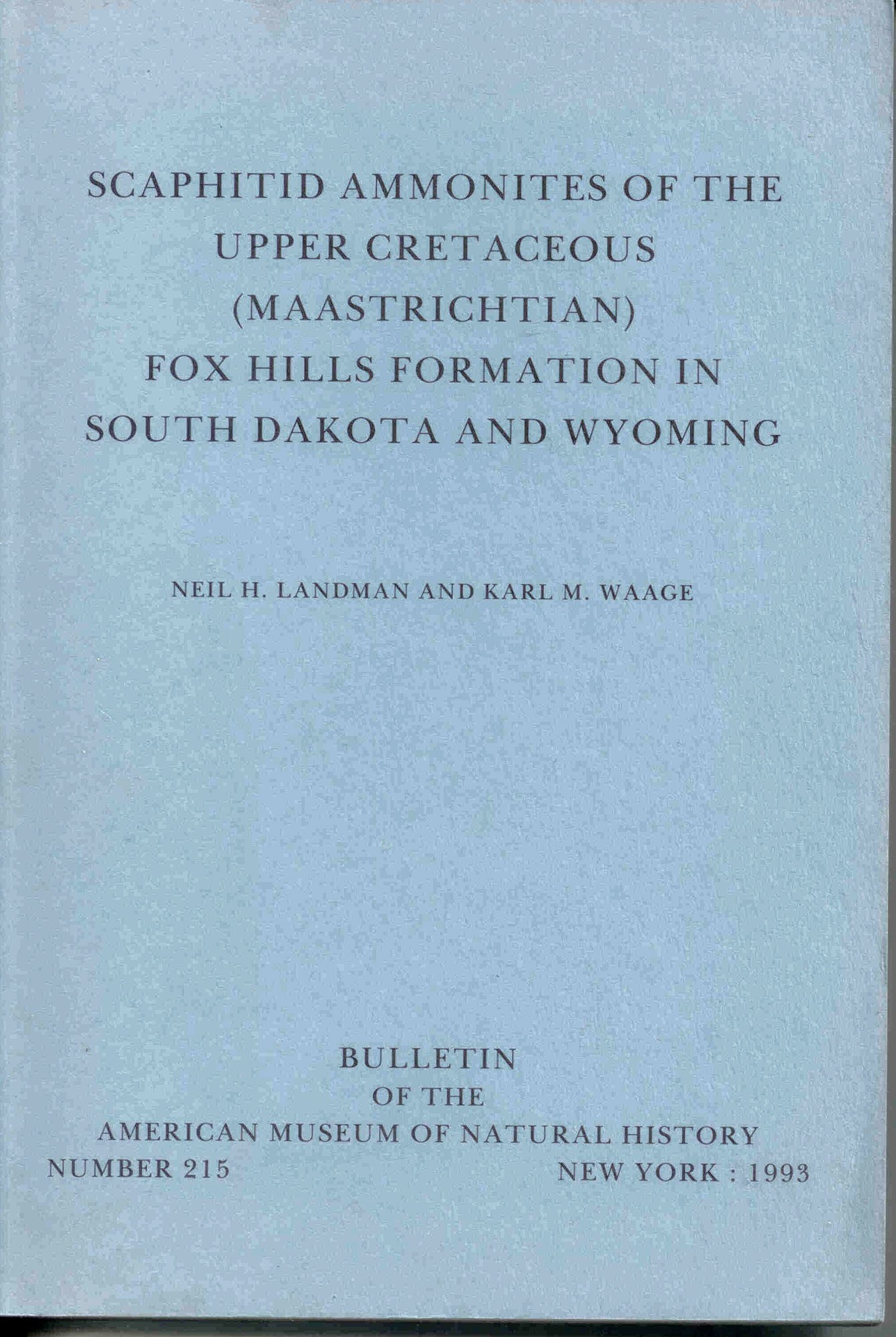 LANDMAN, N.H. ,WAAGE, K.M.: Scaphitid ammonites of the Upper Cretaceous (Maastrichtian) Fox Hills Formation in South Dakota and Wyoming.